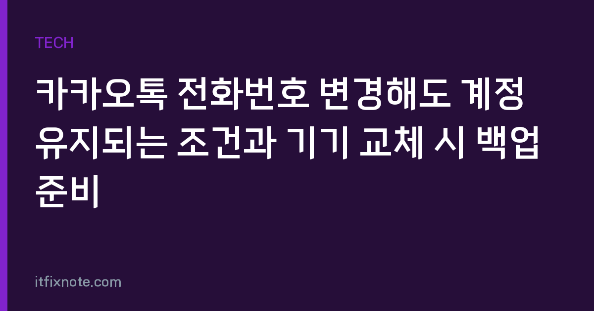카카오톡 전화번호 변경해도 계정 유지되는 조건과 기기 교체 시 백업 준비