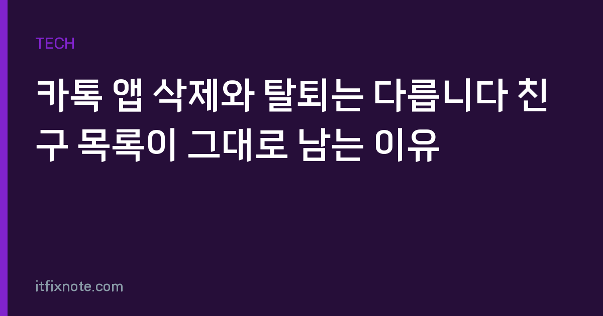 카톡 앱 삭제와 탈퇴는 다릅니다 친구 목록이 그대로 남는 이유