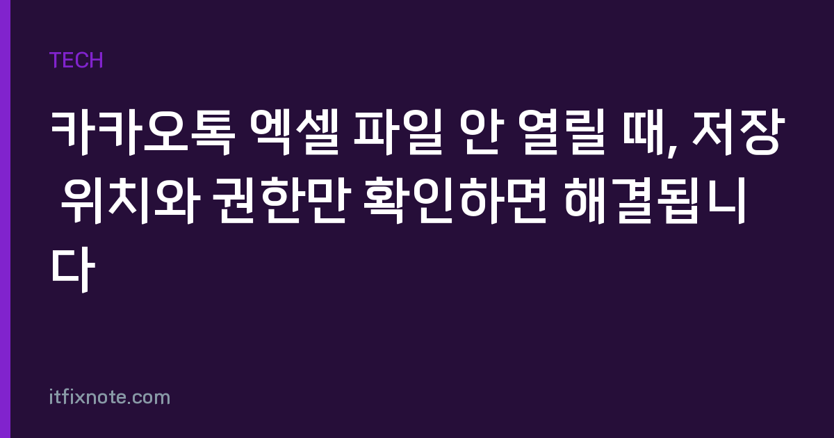카카오톡 엑셀 파일 안 열릴 때, 저장 위치와 권한만 확인하면 해결됩니다